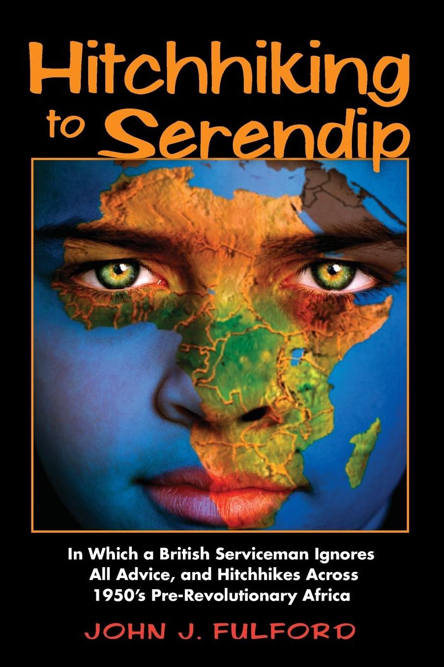 Hitchhiking to Serendip: In Which a British Serviceman Ignores All Advice and Hitchhikes Across 1950's Pre-Revolutionary Africa