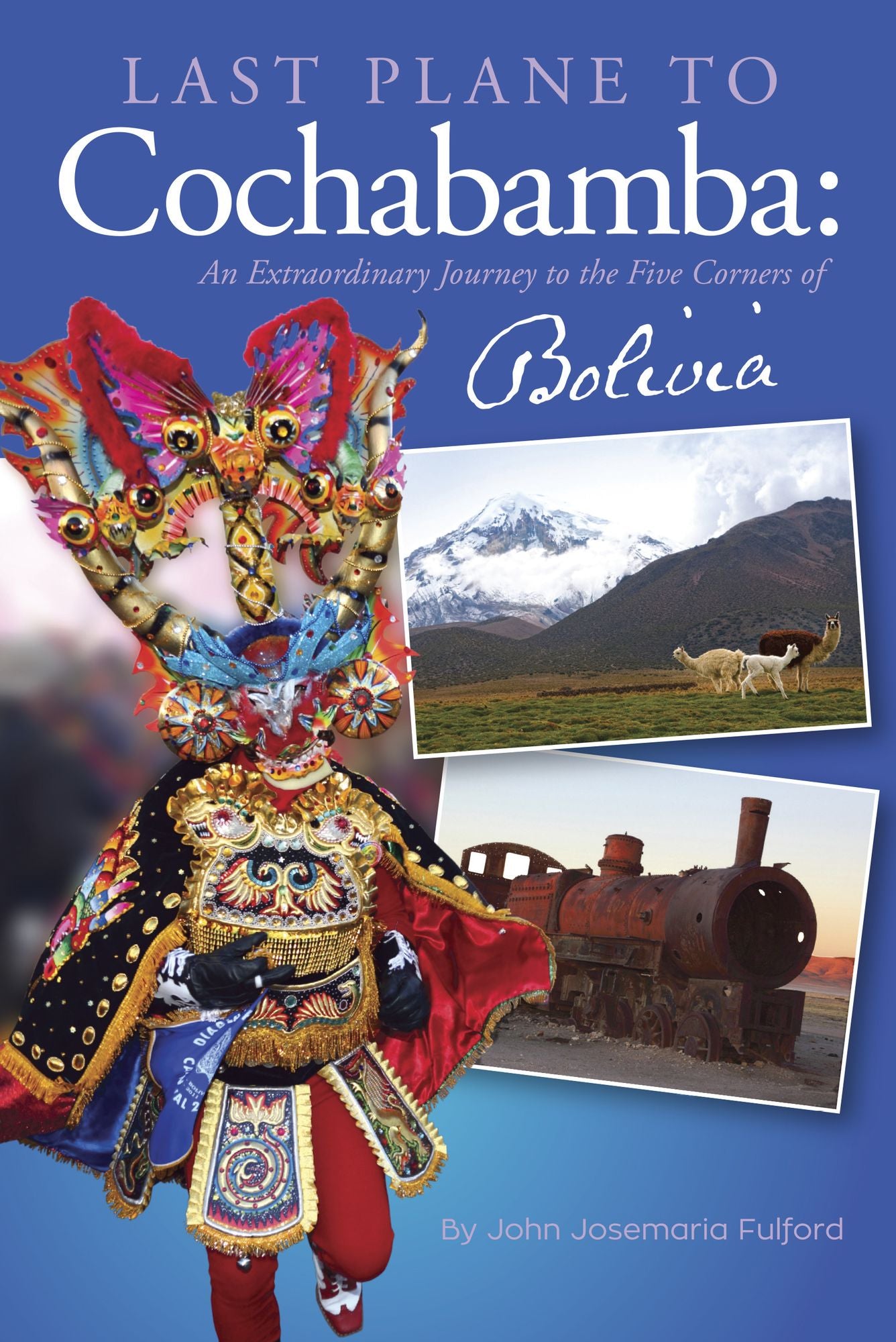 Last Plane to Cochabamba: An Extraordinary Journey to the Five Corners of Bolivia