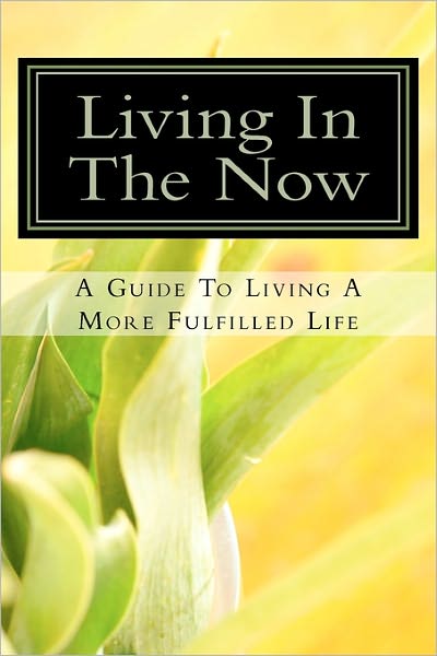 Living in the Now: A Guide to Living a More Fulfilled Life