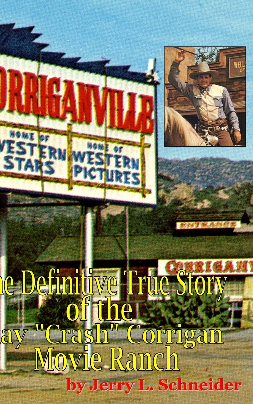 Corriganville: The Definitive True History of the Ray "Crash" Corrigan Movie Ranch