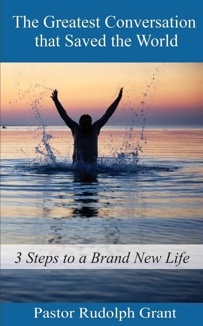 The Greatest Conversation That Saved The World: 3 Steps to a Brand New Life