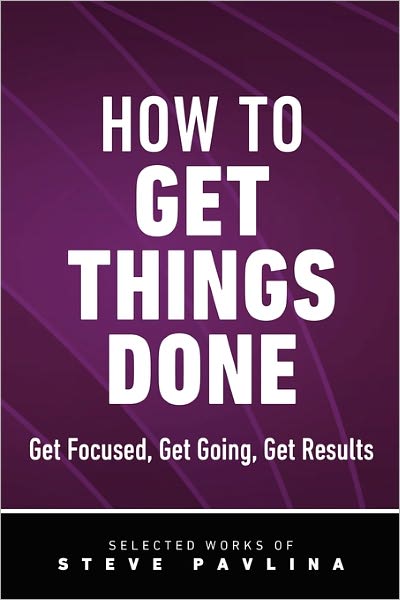 How To Get Things Done - Get Focused, Get Going, Get Results