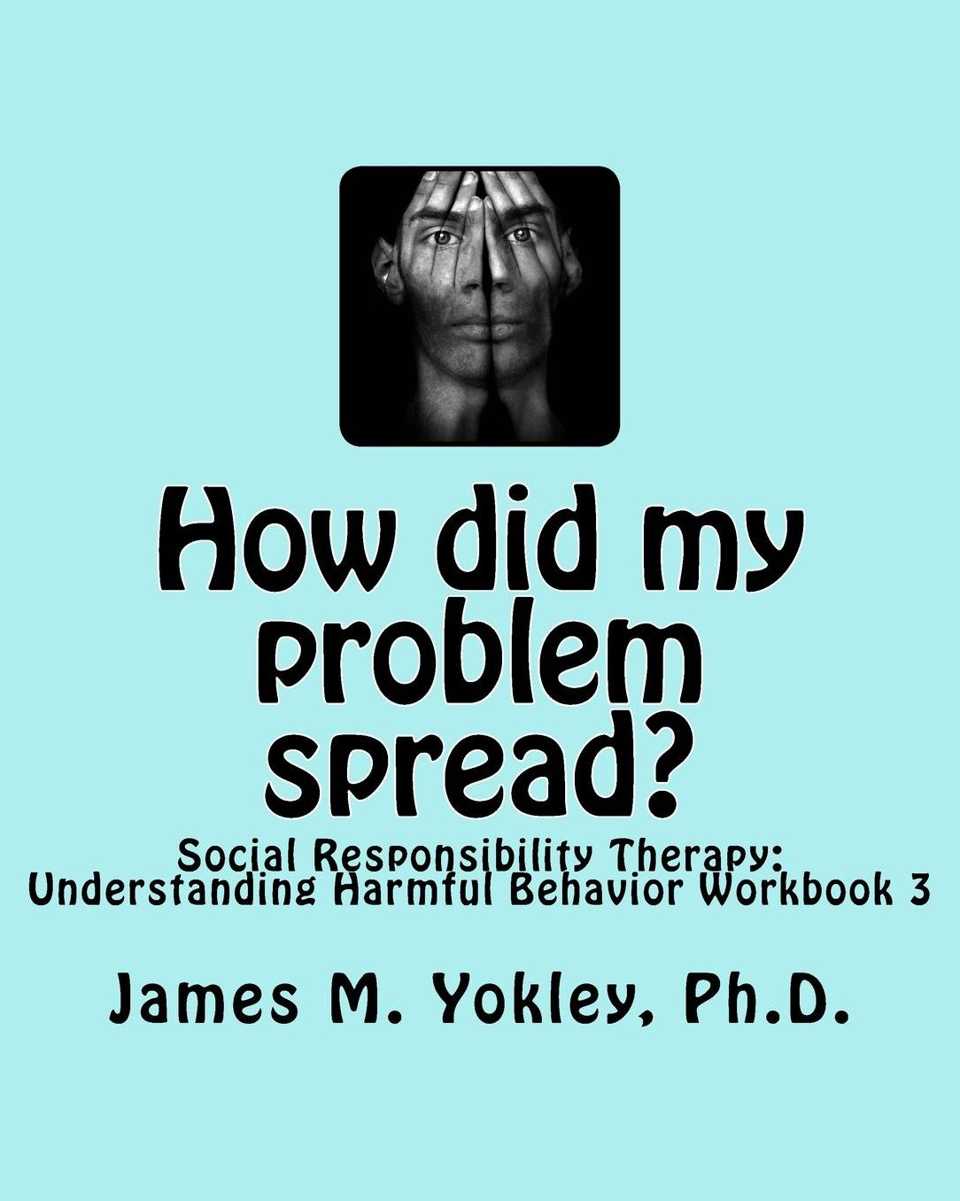 How Did My Problem Spread?: Social Responsibility Therapy: Understanding Harmful Behavior Workbook 3