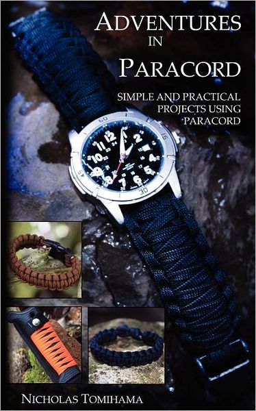Adventures in Paracord: Simple and Practical Projects Using Paracord
