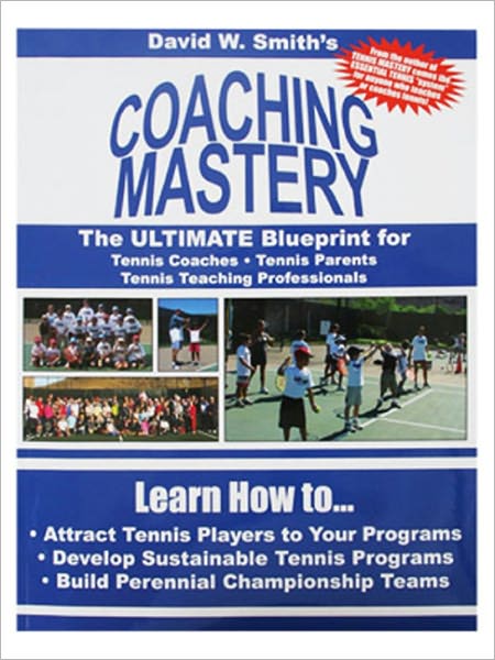 Coaching Mastery: The ULTIMATE Blueprint for Coaches, Professionals, and Tennis Parents