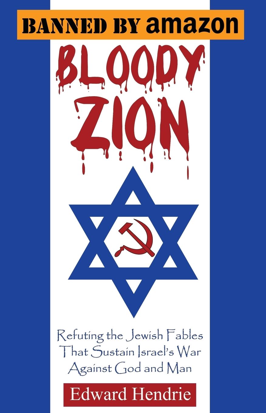 Bloody Zion: Refuting the Jewish Fables That Sustain Israel's War Against God and Man