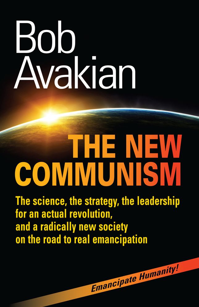 The New Communism: The science, the strategy, the leadership for an actual revolution, and a radically new society on the road to real emancipation