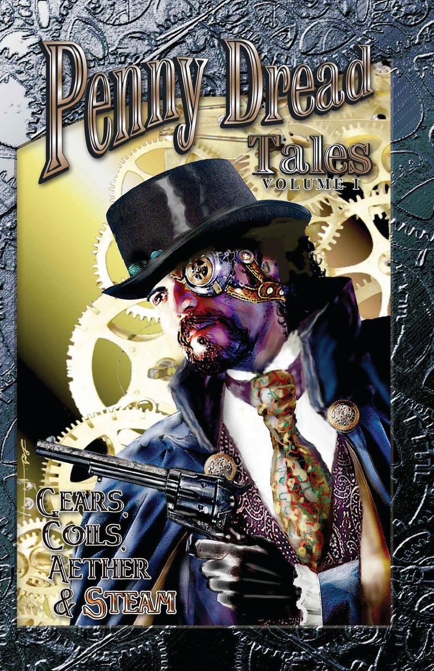 Penny Dread Tales: Gears, Coils, Aether and Steam: Volume One