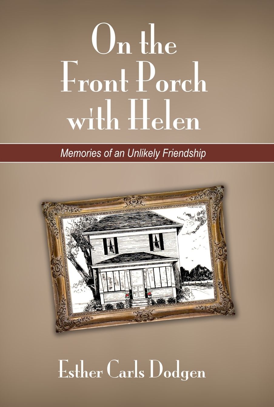 On the Front Porch with Helen: Memories of an Unlikely Friendship