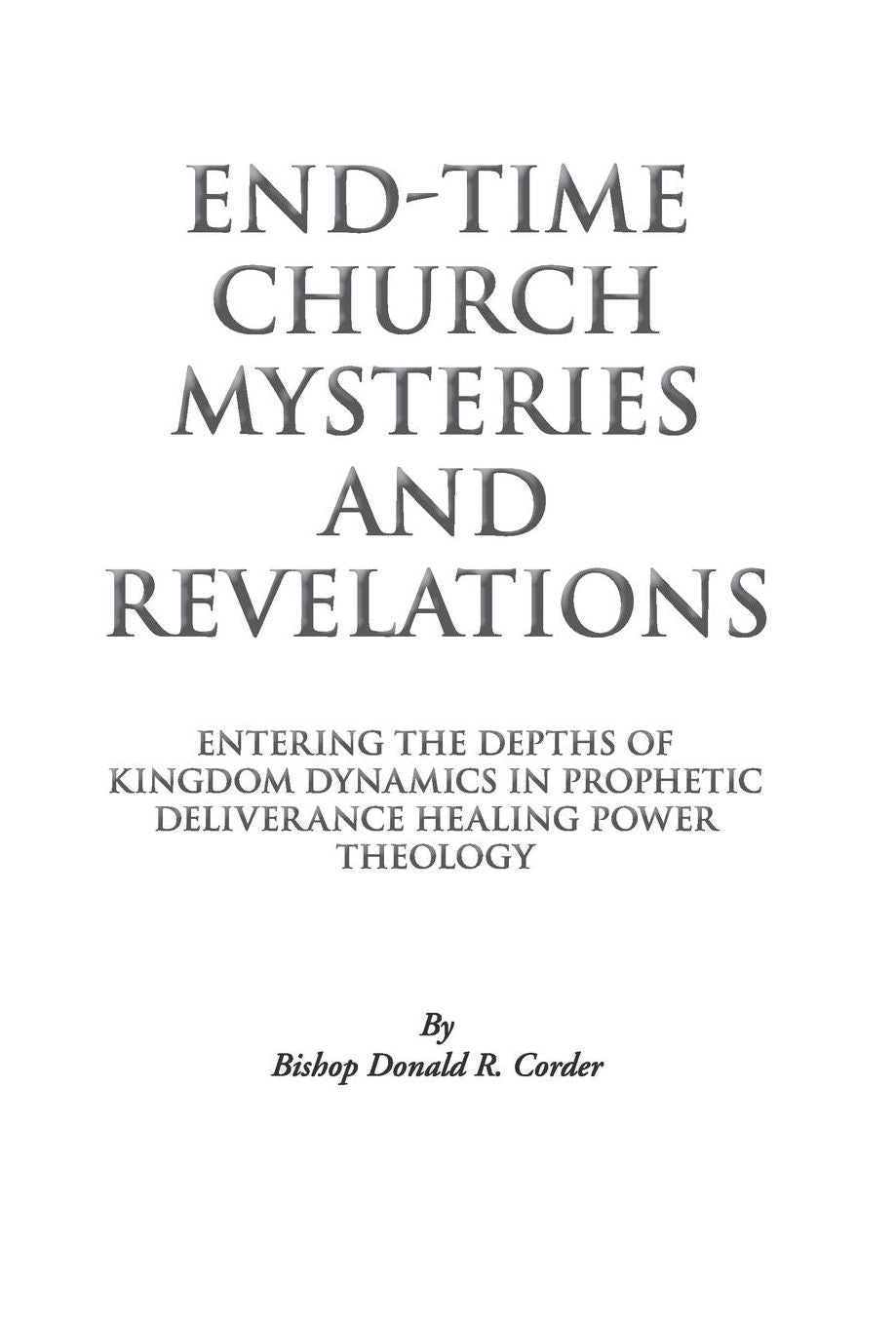 End-Time Church Mysteries and Revelations: Entering the Depths of Kingdom Dynamics in Prophetic Deliverance Healing Power Theology