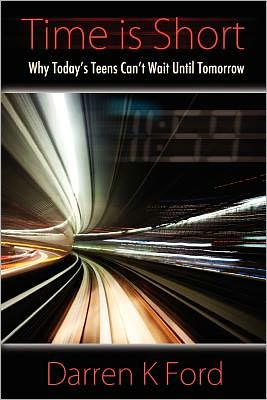 Time Is Short: Why Today's Teens Can't Wait until Tomorrow