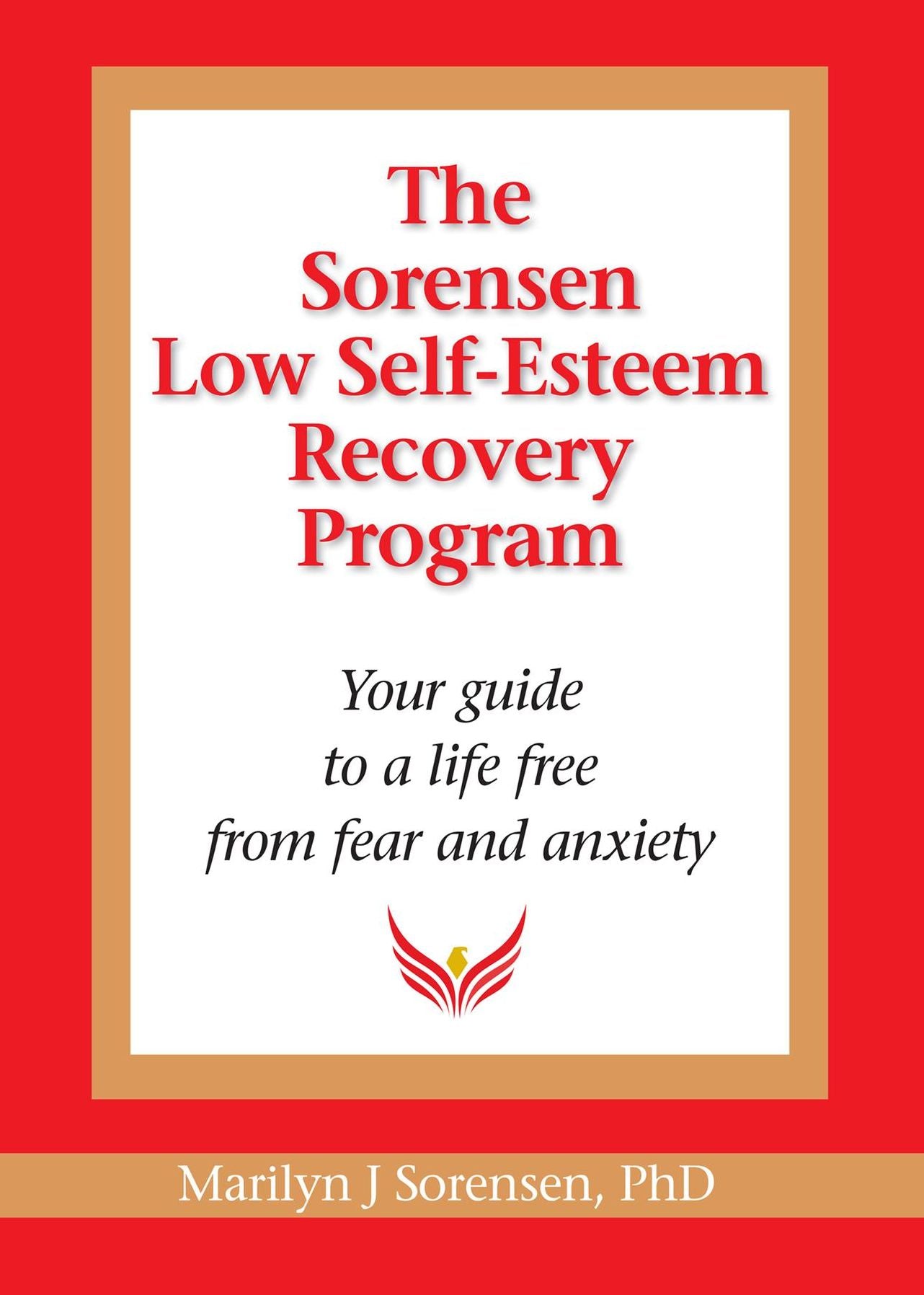 The Sorensen Low Self-Esteem Recovery Program: Your guide to a life free from fear and anxiety