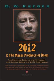 2012 and the Mayan Prophecy of Doom: The Definitive Guide to the Mythology and Science Behind the 2012 Prophecies