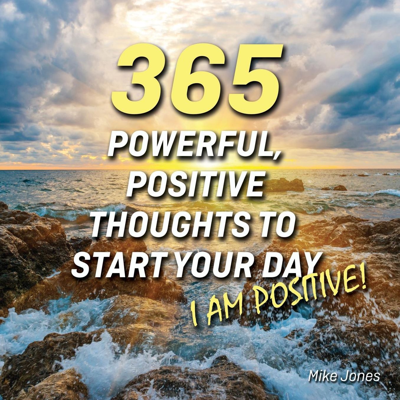 365 Powerful, Positive Thoughts to Start Your Day I AM POSITIVE!