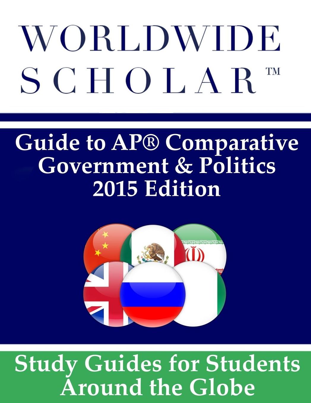 Worldwide Scholar Guide to AP Comparative Government & Politics: 2015 Edition