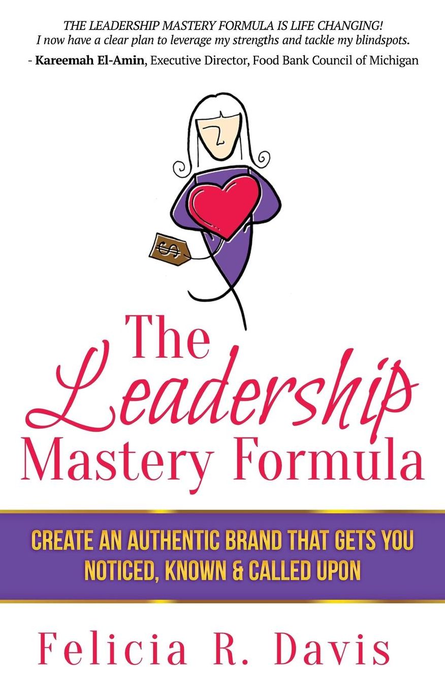 The Leadership Mastery Formula: Create an Authentic Brand that Gets You Noticed, Known & Called Upon