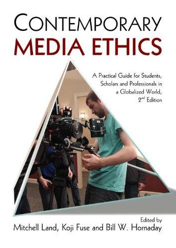 Contemporary Media Ethics: A Practical Guide for Students, Scholars and Professionals