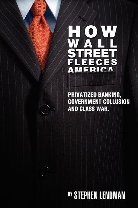 How Wall Street Fleeces America: Privatized Banking, Government Collusion and Class War