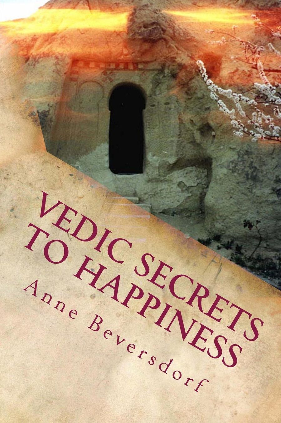 Vedic Secrets to Happiness: Life's Handbook: To Help You Improve Life's Good Stuff and Reduce the Messes