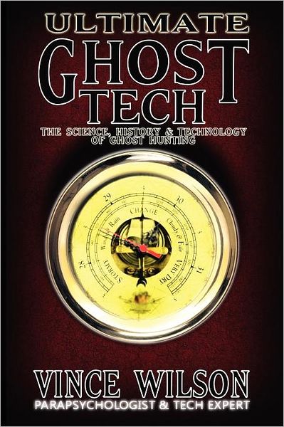 Ultimate Ghost Tech: The Science, History and Technology of Ghost Hunting
