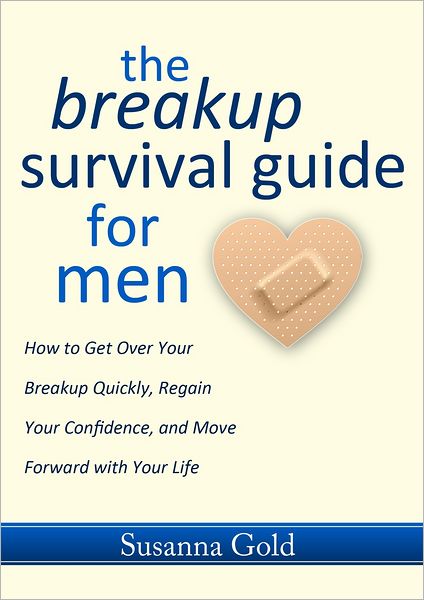 The Breakup Survival Guide for Men: How to Get Over Your Breakup Quickly, Regain Your Confidence, and Move Forward with Your Life