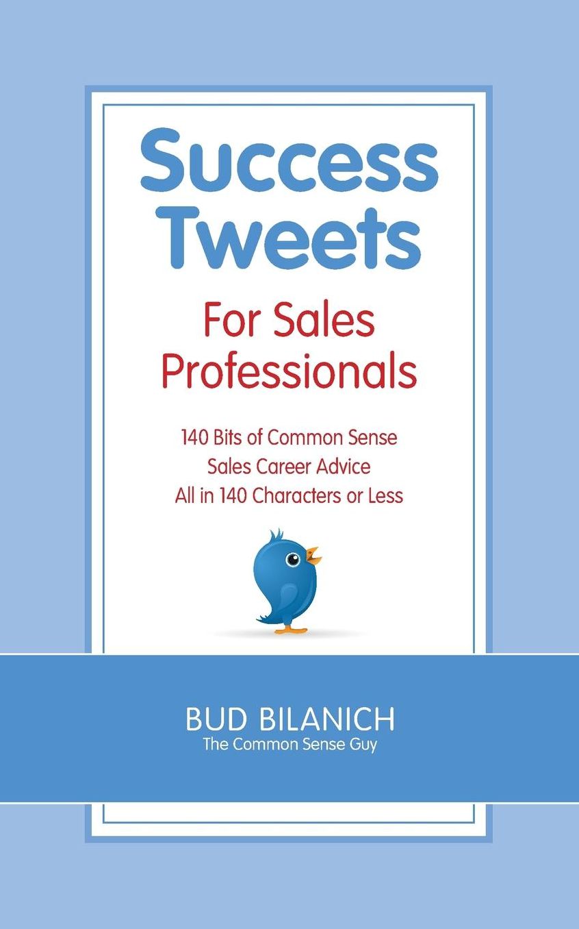 Success Tweets for Sales Professionals: 140 Bits of Common Sense Sales Career Advice All in 140 Characters or Less