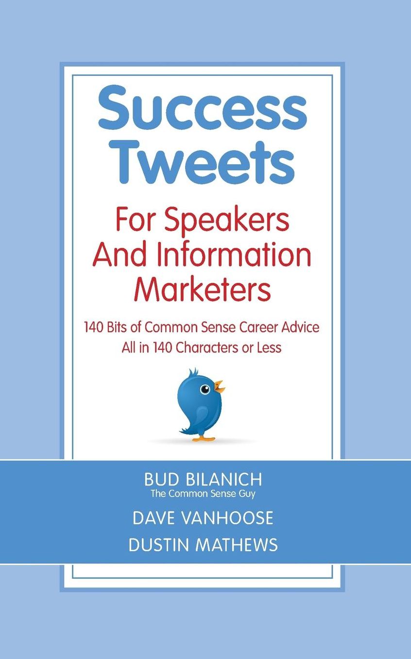 Success Tweets for Speakers and Information Marketers: 140 Bits of Common Sense Career Advice All in 140 Characters or Less