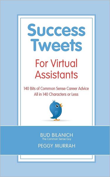 Success Tweets for Virtual Assistants: 140 Bits of Common Sense Career Advice All in 140 Characters or Less