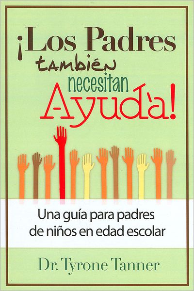Los Padres tambien necestian Ayuda: Una guia para padres de ninos en edad Escolar