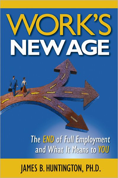 Work's New Age:The End of Full Employment and What It Means to You: The End of Full Employment and What It Means to You