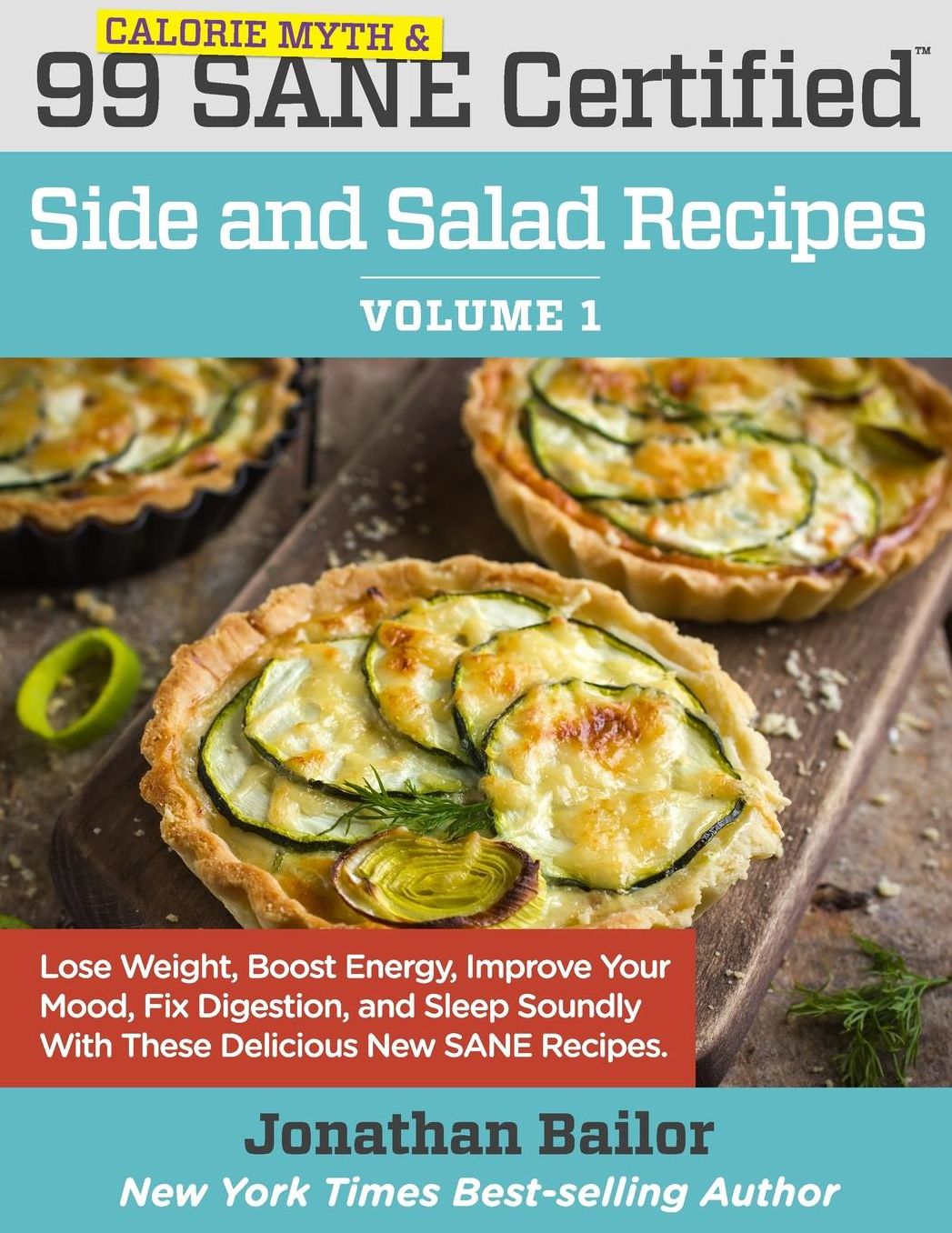99 Calorie Myth and SANE Certified Side and Salad Recipes Volume 1: Lose Weight, Increase Energy, Improve Your Mood, Fix Digestion, and Sleep Soundly With The Delicious New Science of SANE Eating