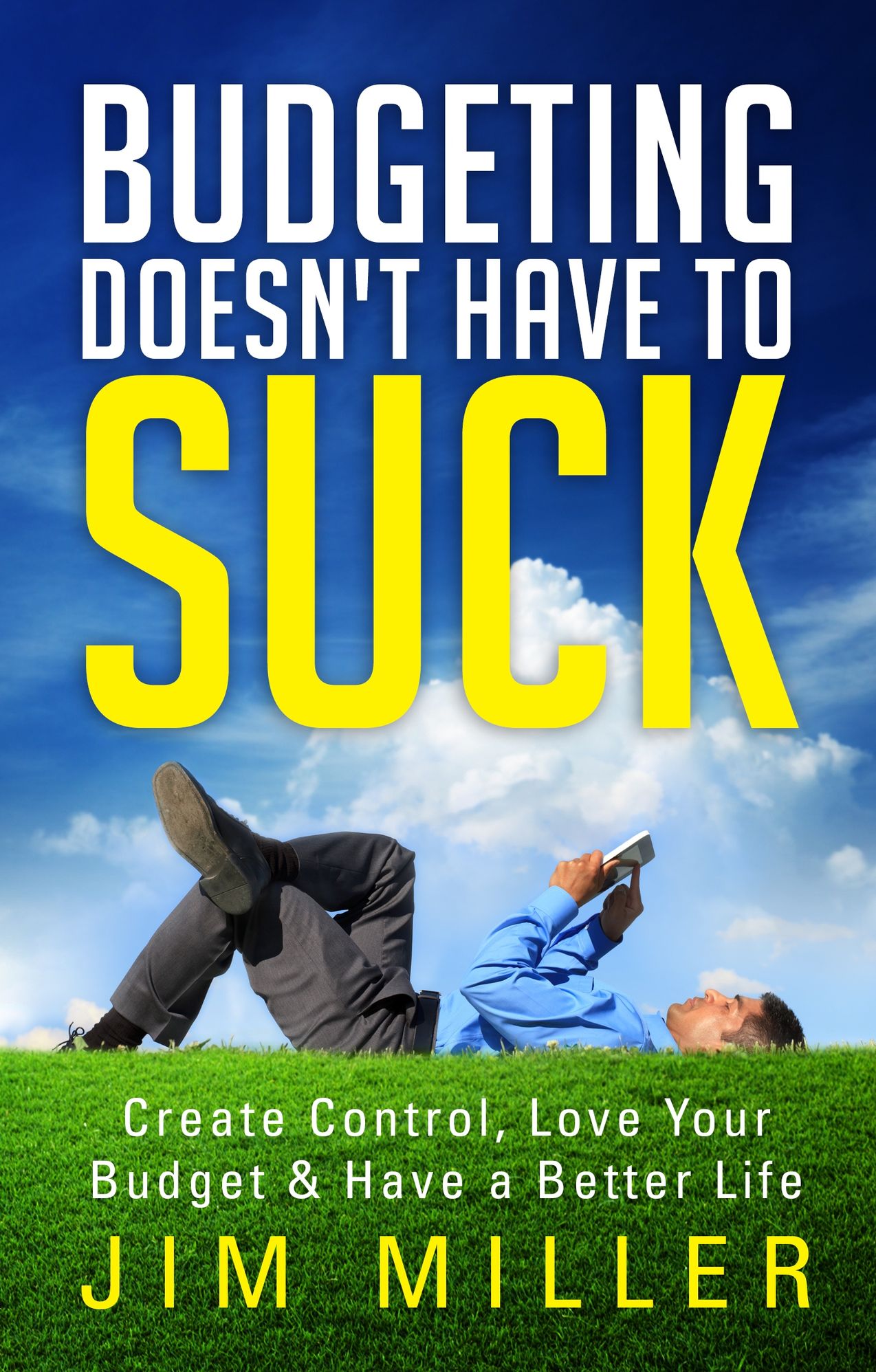 Budgeting Doesn't Have To Suck: Create Control, Love Your Budget & Have a Better Life