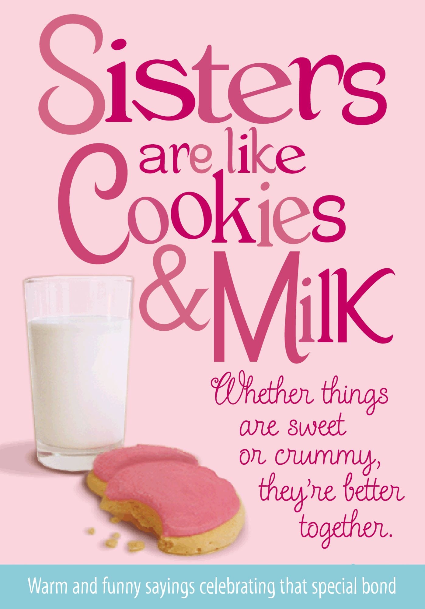 Sisters Are Like Cookies & Milk: Whether things are sweet or crummy, they're better together.