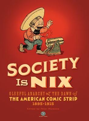 Society Is Nix: Gleeful Anarchy at the Dawn of the American Comic Strip, 1895-1915