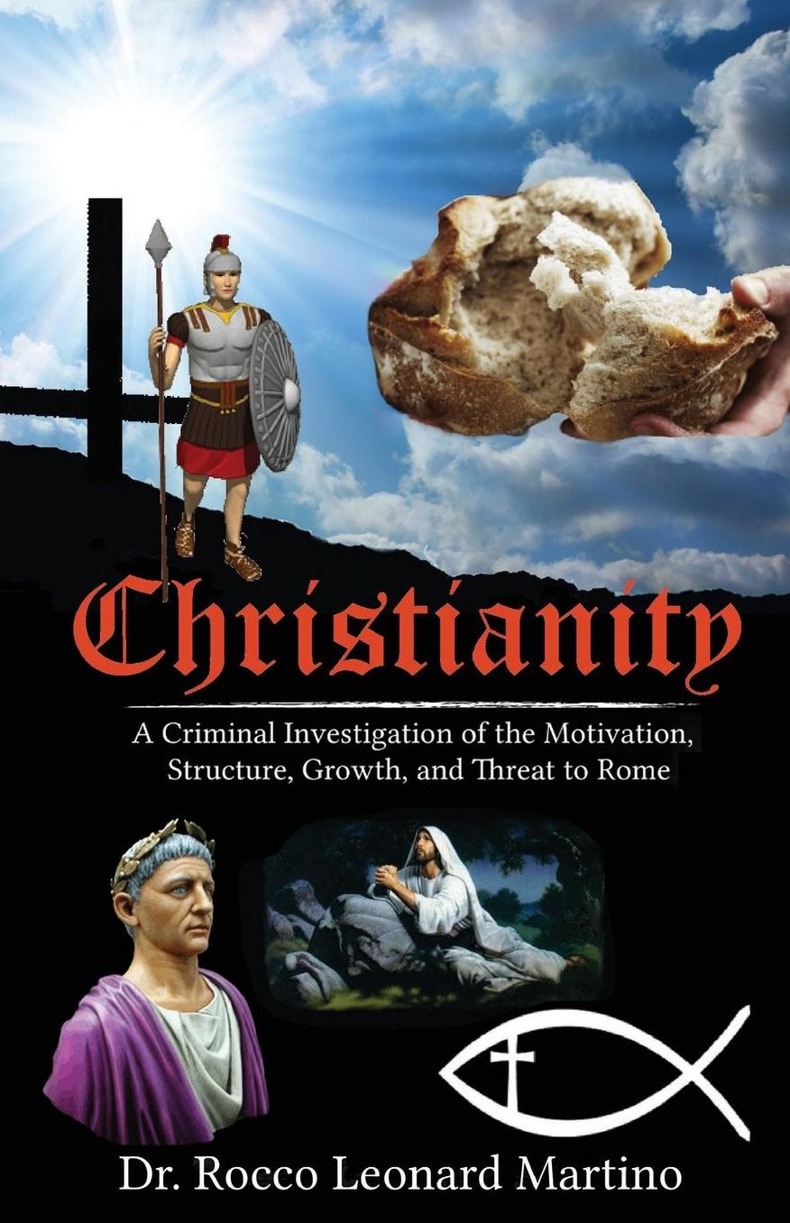 Christianity: A Criminal Investigation of the Motivation, Structure, Growth, and Threat to Rome