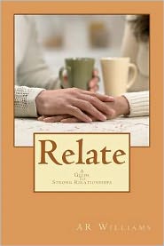 Relate- A Guide to Strong Relationships: A Guide to Strong Relationship