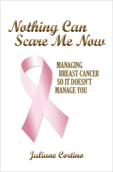 Nothing Can Scare Me Now: Managing Breast Cancer So It Doesn't Manage You