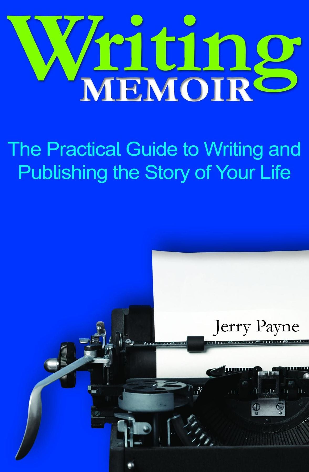 Writing Memoir: The Practical Guide to Writing and Publishing the Story of Your Life