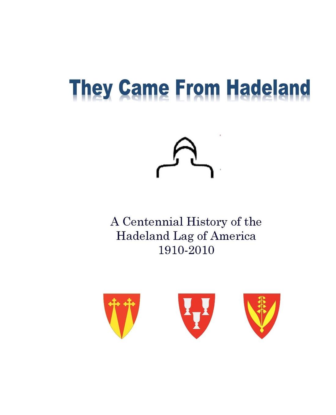 They Came from Hadeland: A Centennial History of the Hadeland Lag of America 1910-2010