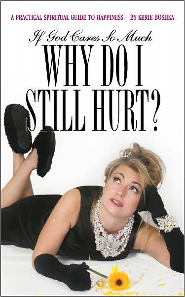 If God Cares So Much, Why Do I Still Hurt?: A Practical Spiritual Guide to Happiness