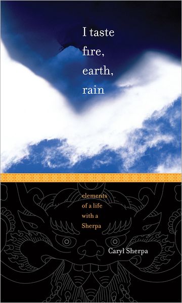 I TASTE FIRE, EARTH, RAIN: Elements of a Life with a Sherpa
