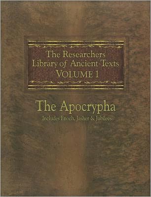 The Researchers Library of Ancient Texts: Volume One The Apocrypha Includes the Books of Enoch, Jasher, and Jubilees