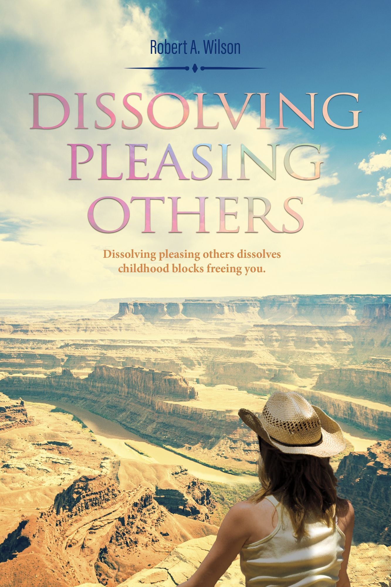 Dissolving Pleasing Others: Dissolving Pleasing Others dissolves childhood blocks freeing you.