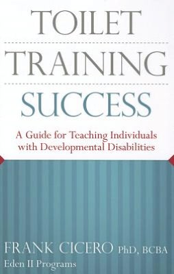 Toilet Training Success: A Guide for Teaching Individuals with Developmental Disabilities
