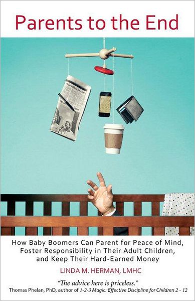 Parents to the End: How Baby Boomers Can Parent for Peace of Mind, Foster Responsibility in Their Adult Children, and Keep Their Hard-Earned Money