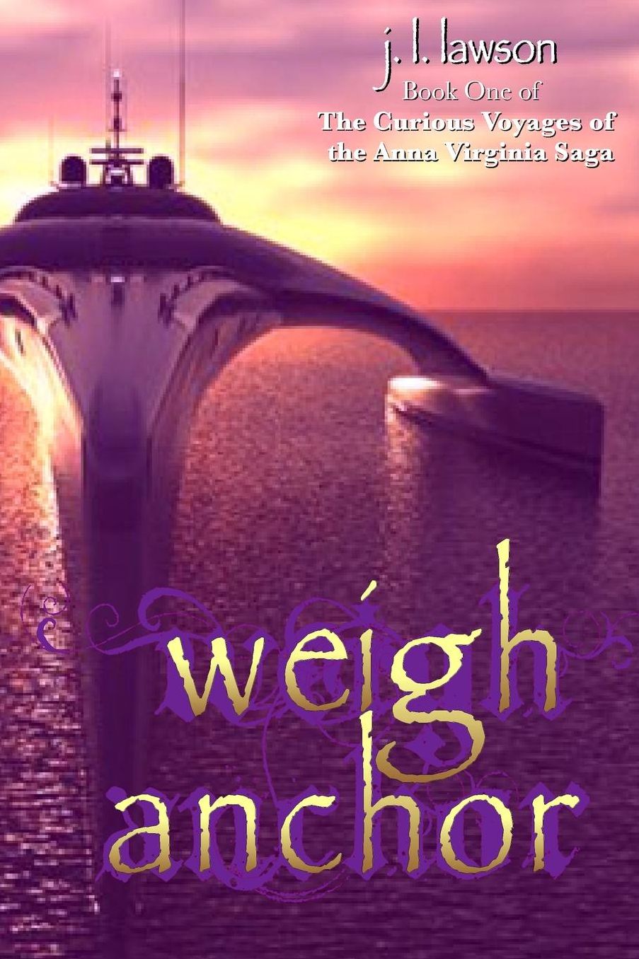 Weigh Anchor: Book One of the Curious Voyages of the Anna Virginia