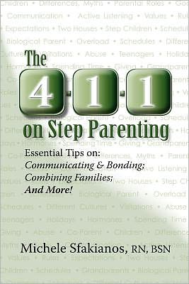 The 4-1-1 on Step Parenting: Essential Tips on: Communicating and Bonding; Combining Families; and More!