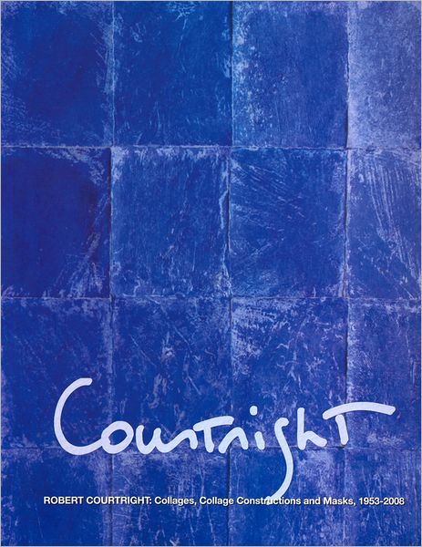 Robert Courtright: Collages, Collage Constructions and Masks, 1953-2008