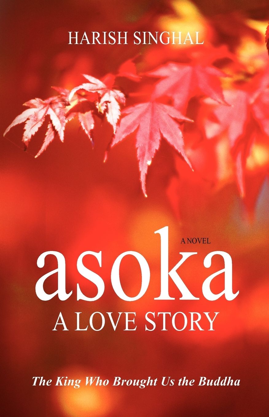 Asoka: A Love Story: The King Who Brought Us the Buddha