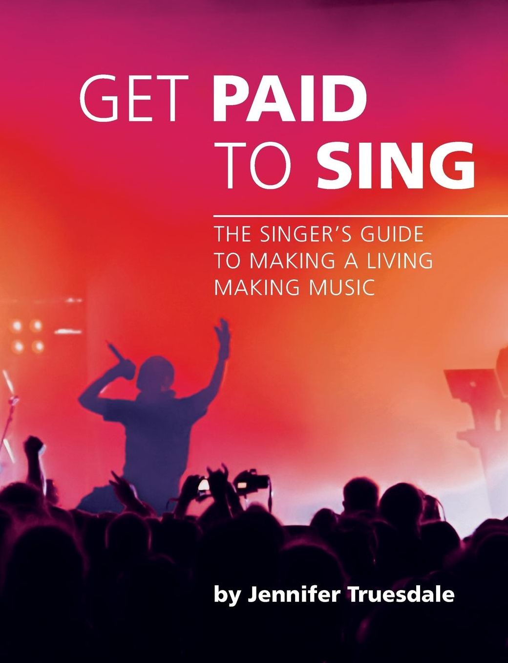 Get Paid To Sing: The Singer's Guide to Making a Living Making Music